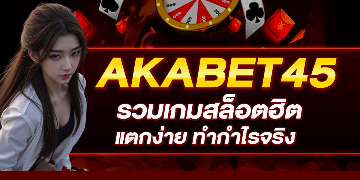 AKABET45 รวมเกมสล็อตฮิต แตกง่าย ทำกำไรจริง