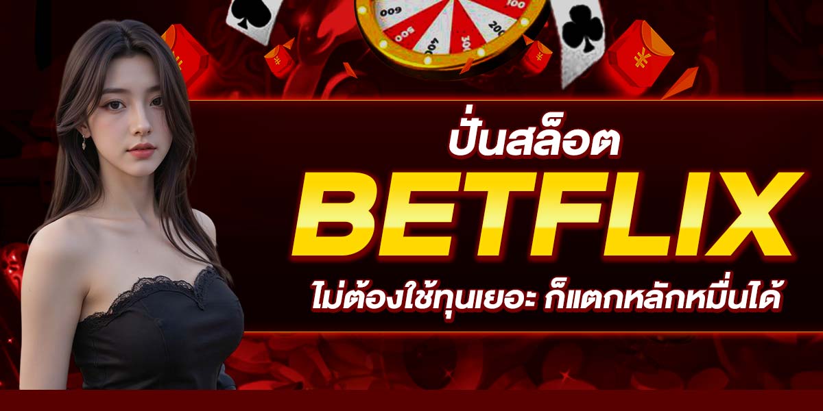 ปั่นสล็อต BETFLIX ไม่ต้องใช้ทุนเยอะ ก็แตกหลักหมื่นได้