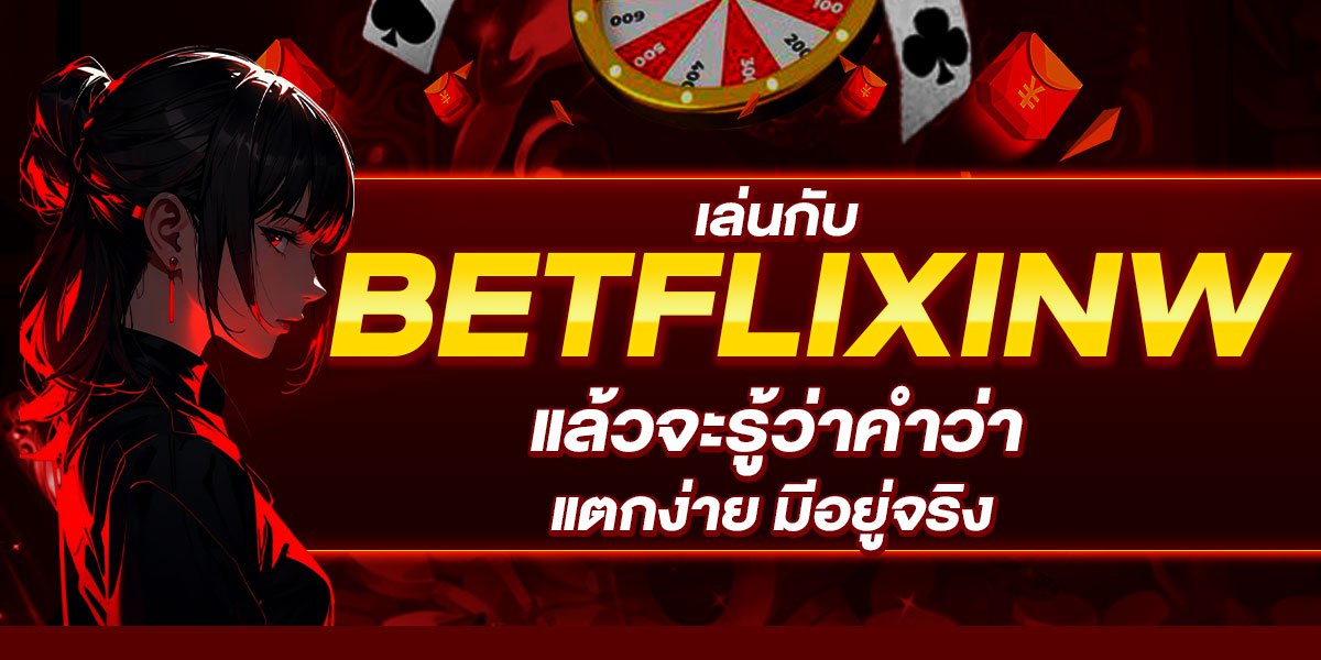 เล่นกับ BETFLIXINW แล้วจะรู้ว่าคำว่า แตกง่าย มีอยู่จริง